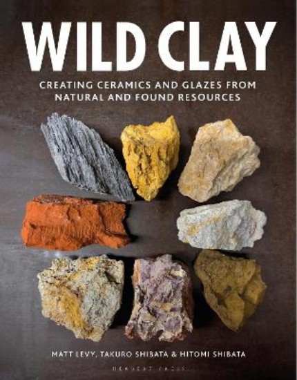 Picture of Wild Clay: Creating Ceramics and Glazes from Natural and Found Resources