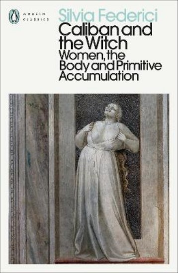 Picture of Caliban and the Witch: Women, the Body and Primitive Accumulation