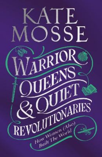 Picture of Warrior Queens & Quiet Revolutionaries: How Women (Also) Built the World