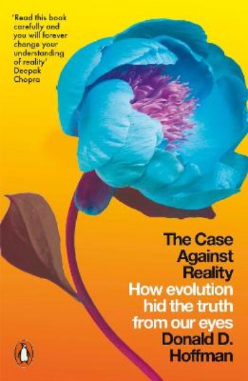 Picture of The Case Against Reality: How Evolution Hid the Truth from Our Eyes