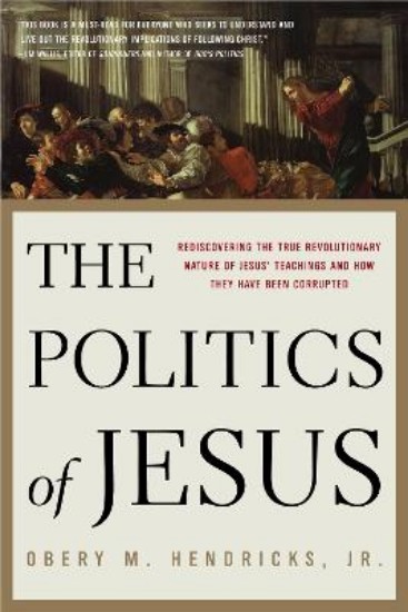 Picture of Politics of Jesus: Rediscovering the True Revolutionary Nature of the Teachings of Jesus and How They Have Been Corrupted