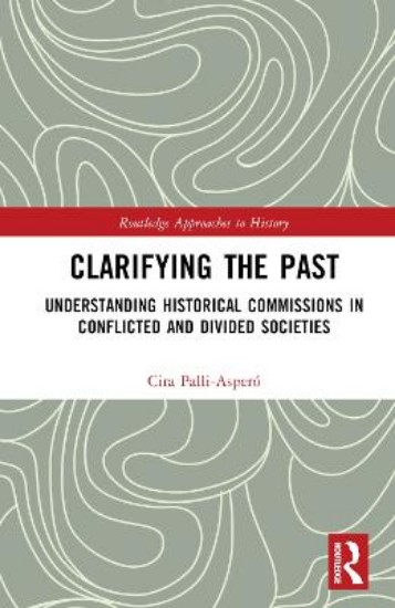 Picture of Clarifying the Past: Understanding Historical Commissions in Conflicted and Divided Societies