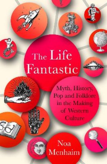 Picture of The Life Fantastic: Myth, History, Pop and Folklore in the Making of Western Culture