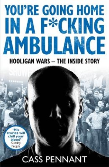 Picture of You're Going Home in a F*cking Ambulance: Hooligan Wars - The Inside Story
