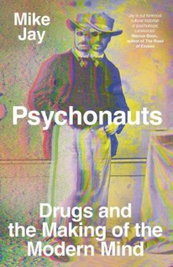 Picture of Psychonauts: Drugs and the Making of the Modern Mind