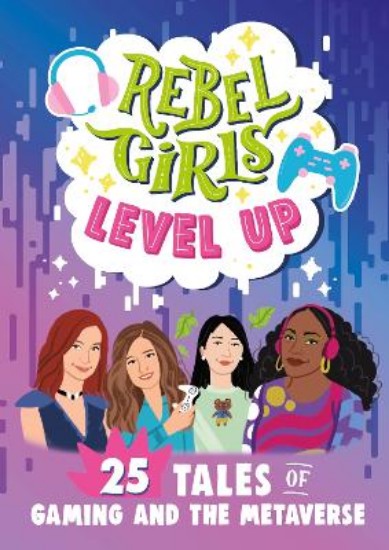 Picture of Rebel Girls Level Up: 25 Tales of Women in Gaming and Tech