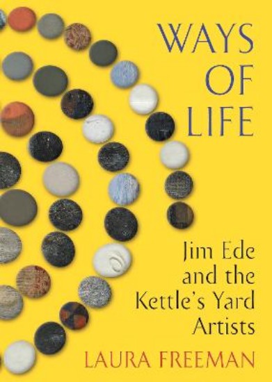 Picture of Ways of Life: Jim Ede and the Kettle's Yard Artists