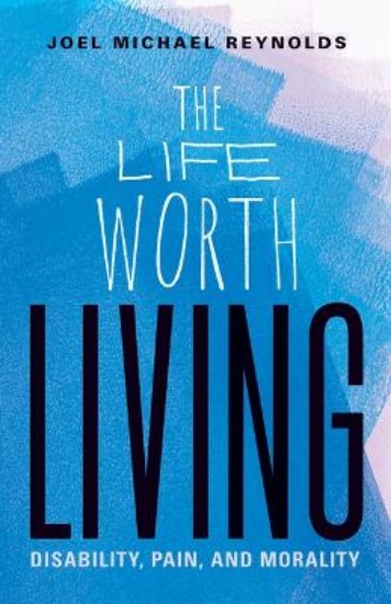 Picture of The Life Worth Living: Disability, Pain, and Morality