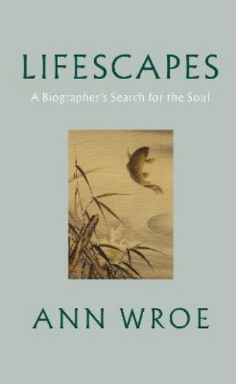 Picture of Lifescapes: A Biographer's Search for the Soul
