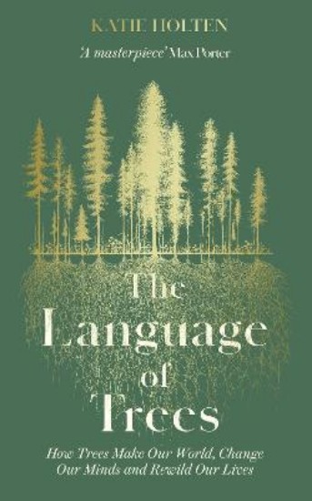 Picture of The Language of Trees: How Trees Make Our World, Change Our Minds and Rewild Our Lives