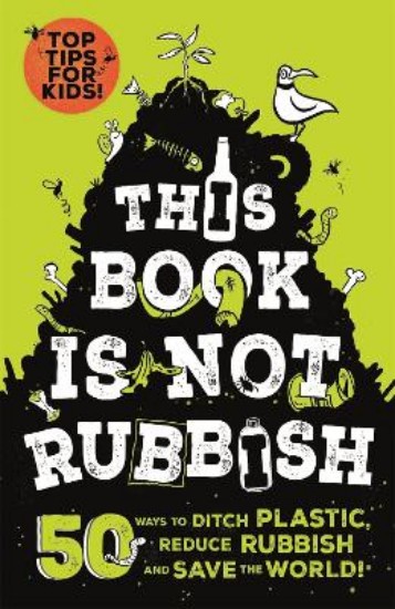 Picture of This Book is Not Rubbish: 50 Ways to Ditch Plastic, Reduce Rubbish and Save the World!