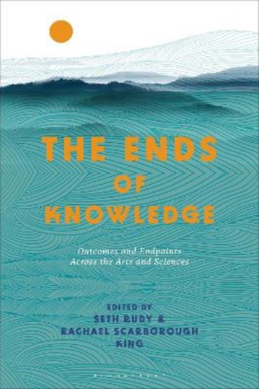Picture of The Ends of Knowledge: Outcomes and Endpoints Across the Arts and Sciences
