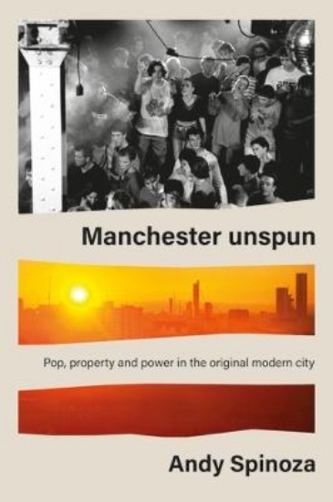 Picture of Manchester Unspun: Pop, Property and Power in the Original Modern City