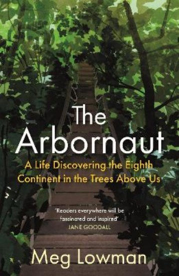 Picture of The Arbornaut: A Life Discovering the Eighth Continent in the Trees Above Us