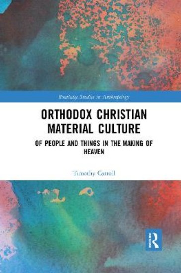 Picture of Orthodox Christian Material Culture: Of People and Things in the Making of Heaven