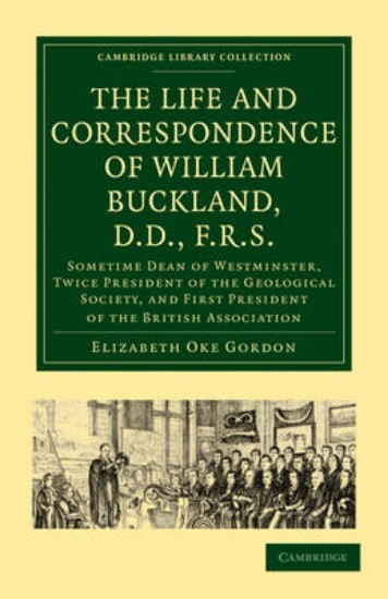 Picture of The Life and Correspondence of William Buckland, D.D., F.R.S.: Sometime Dean of Westminster, Twice President of the Geological Society, and First President of the British Association