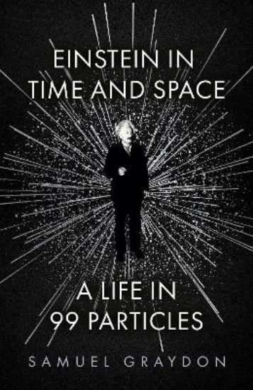 Picture of Einstein in Time and Space: A Life in 99 Particles