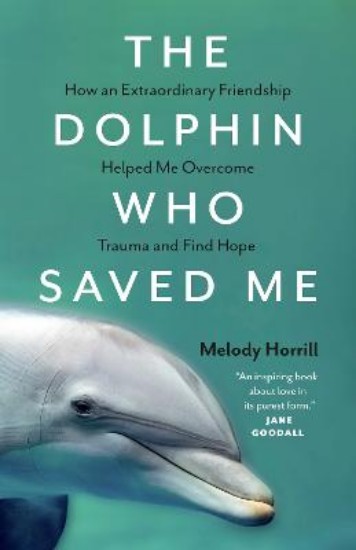 Picture of The Dolphin Who Saved Me: How An Extraordinary Friendship Helped Me Overcome Trauma and Find Hope