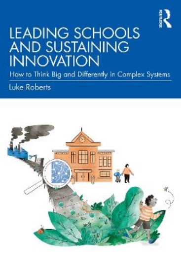 Picture of Leading Schools and Sustaining Innovation: How to Think Big and Differently in Complex Systems