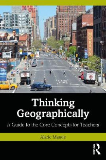 Picture of Thinking Geographically: A Guide to the Core Concepts for Teachers