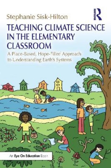 Picture of Teaching Climate Science in the Elementary Classroom: A Place-Based, Hope-Filled Approach to Understanding Earth's Systems