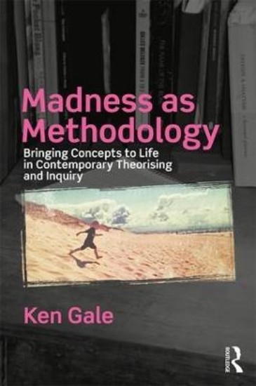 Picture of Madness as Methodology: Bringing Concepts to Life in Contemporary Theorising and Inquiry