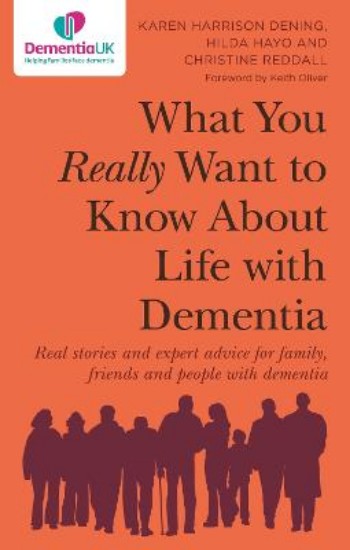 Picture of What You Really Want to Know About Life with Dementia: Real stories and expert advice for family, friends and people with dementia
