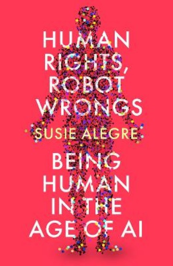 Picture of Human Rights, Robot Wrongs: Being Human in the Age of AI