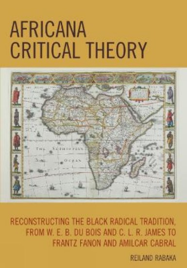 Picture of Africana Critical Theory: Reconstructing the Black Radical Tradition from W. E. B. Du Bois and C.L.R. James to Frantz Fanon and Amilcar Cabral