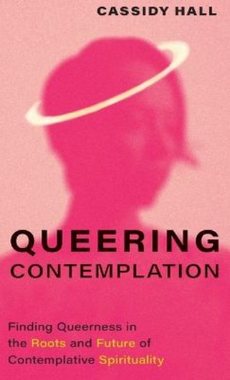 Picture of Queering Contemplation: Finding Queerness in the Roots and Future of Contemplative Spirituality