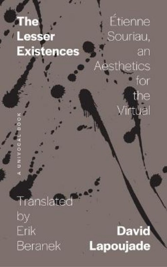 Picture of The Lesser Existences: Etienne Souriau, an Aesthetics for the Virtual