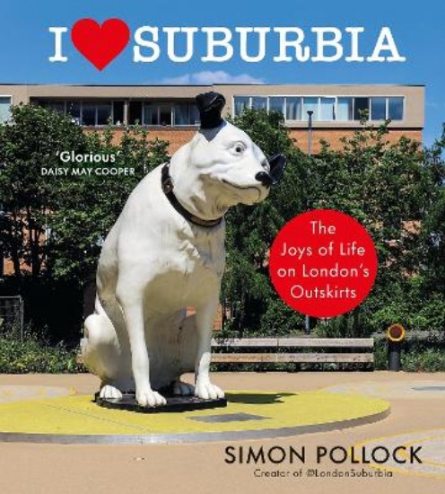 Picture of I Love Suburbia: The Joys of Life on London's Outskirts