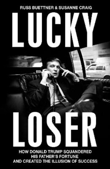 Picture of Lucky Loser: How Donald Trump Squandered His Father's Fortune and Created the Illusion of Success