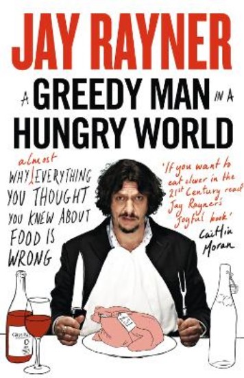 Picture of A Greedy Man in a Hungry World: Why (almost) everything you thought you knew about food is wrong