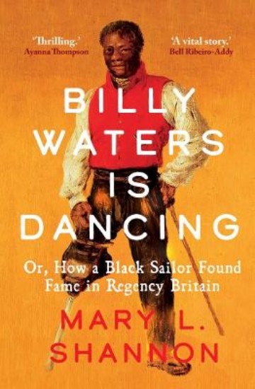 Picture of Billy Waters is Dancing: Or, How a Black Sailor Found Fame in Regency Britain