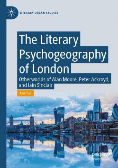 Picture of The Literary Psychogeography of London: Otherworlds of Alan Moore, Peter Ackroyd, and Iain Sinclair