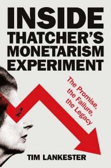 Picture of Inside Thatcher's Monetarism Experiment: The Promise, the Failure, the Legacy