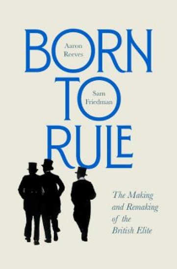 Picture of Born to Rule: The Making and Remaking of the British Elite