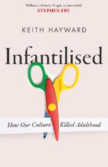 Picture of Infantilised: How Our Culture Killed Adulthood