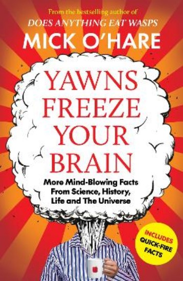 Picture of Yawns Freeze Your Brain: More Mind-Blowing Facts From Science, History, Life and The Universe