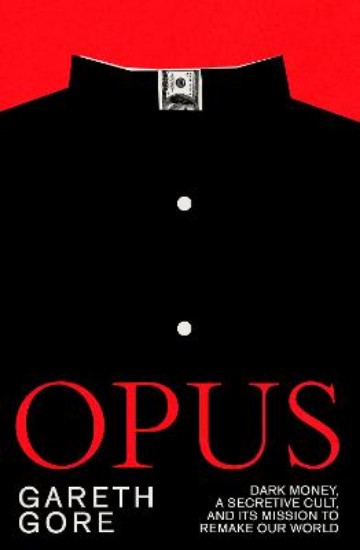 Picture of Opus: dark money, a secretive cult, and its mission to remake our world