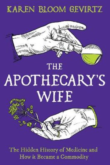 Picture of The Apothecary's Wife: The Hidden History of Medicine and How It Became a Commodity