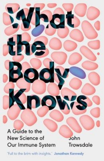 Picture of What the Body Knows A Guide to the New Science of Our Immune System