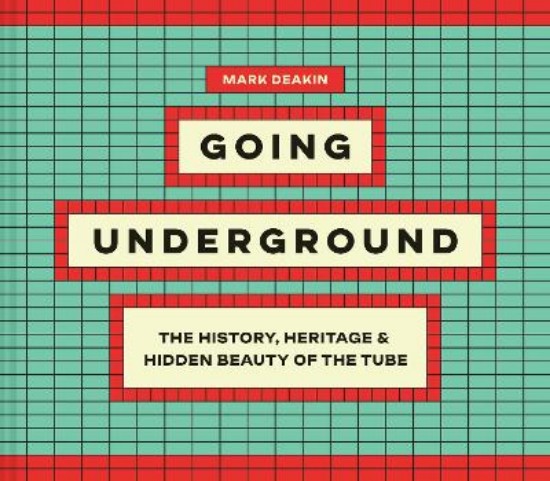 Picture of Going Underground: The History, Heritage and Hidden Beauty of the Tube