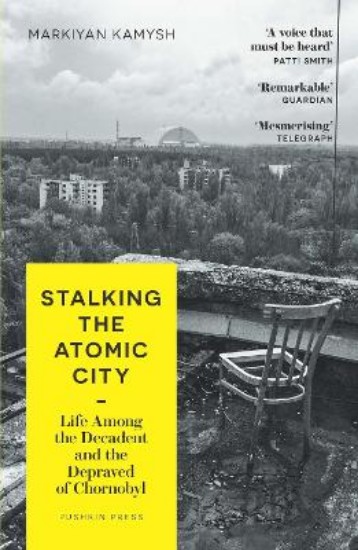 Picture of Stalking the Atomic City: Life Among the Decadent and the Depraved of Chornobyl