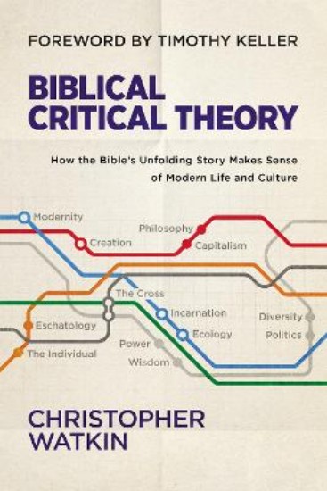 Picture of Biblical Critical Theory: How the Bible's Unfolding Story Makes Sense of Modern Life and Culture
