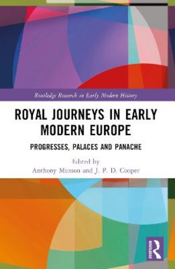 Picture of Royal Journeys in Early Modern Europe: Progresses, Palaces and Panache