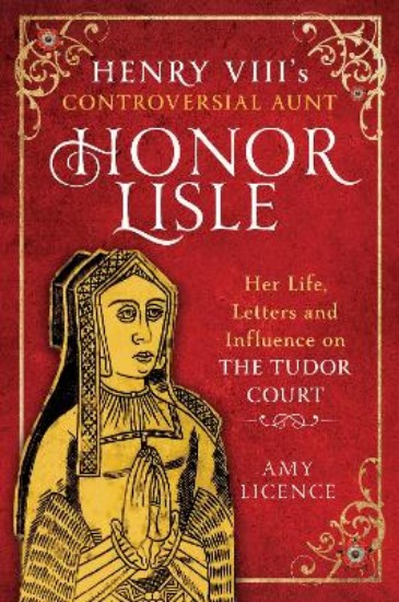 Picture of Henry VIII's Controversial Aunt, Honor Lisle: Her Life, Letters and influence on The Tudor Court