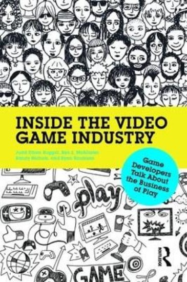 Picture of Inside the Video Game Industry: Game Developers Talk About the Business of Play