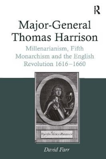 Picture of Major-General Thomas Harrison: Millenarianism, Fifth Monarchism and the English Revolution 1616-1660